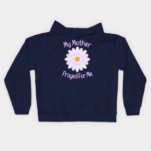 My Mother Prayed For Me Kids Hoodie